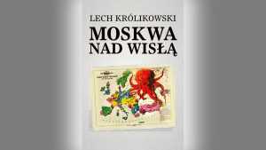 „Moskwa nad Wisłą” prof. Lech Królikowski